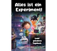 Alles ist ein Experiment! - Louis’ geheimes Tagebuch: Ein humorvolles Kinderbuch über Schule, Experimente und Chaos für 7-12 Jahre