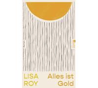 Alles ist Gold: Roman | 'Ich will für immer alles lesen, was Lisa Roy schreibt!' Ruth-Maria Thomas