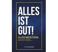 Alles ist gut! Also meistens. Manchmal...: Warum das Leben oft schöner ist, als du denkst