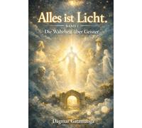 Alles ist Licht: Geister verstehen - Die stille Welt verstehen, Erinnerungen und die Verbindung zwischen den Welten