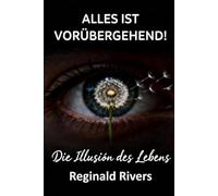 ALLES IST VORÜBERGEHEND!: Die Illusion des Lebens