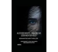 Alles oder Nichts - Anna und das Leben nach der Hölle“: Ein Leben voller Angst, ein Herz voller Hoffnung“