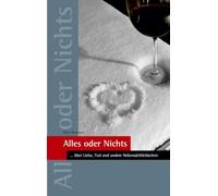 Alles oder Nichts: ... über Liebe, Tod und andere Nebensächlichkeiten