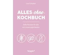 Alles-ohne-Kochbuch: Süße Rezepte für alle mit Unverträglichkeiten (Darmfreundlich backen und kochen: Paleo, Low Carb, glutenfrei, zuckerfrei, laktosefrei - alles in einem Kochbuch)