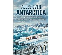 Alles over Antarctica: Het bevroren continent: natuur, geschiedenis en wetenschap onthuld