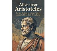 Alles over Aristoteles: Leven, denken en erfenis van de grootste filosoof uit de oudheid