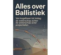 Alles over Ballistiek: Van kogelbaan tot inslag: de wetenschap achter projectielen