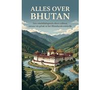 Alles over Bhutan: Een ontdekkingsreis door cultuur, natuur en geluk in het Himalayakoninkrijk