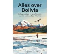 Alles over Bolivia: Cultuur, natuur en geschiedenis van het hart van Zuid-Amerika