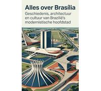 Alles over Brasília: Geschiedenis, architectuur en cultuur van Brazilië’s modernistische hoofdstad