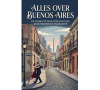 Alles over Buenos Aires: De complete gids over cultuur, geschiedenis en stadsleven