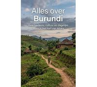 Alles over Burundi: Geschiedenis, cultuur en dagelijks leven in het hart van Afrika