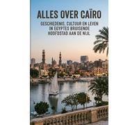 Alles over Caïro: Geschiedenis, cultuur en leven in Egyptes bruisende hoofdstad aan de Nijl