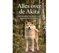 Alles over de Akita: Het complete handboek voor eigenaren en liefhebbers