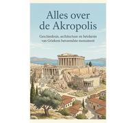 Alles over de Akropolis: Geschiedenis, architectuur en betekenis van Griekens beroemdste monument