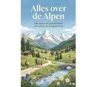 Alles over de Alpen: Van natuur en geschiedenis tot cultuur en bergbeleving