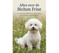 Alles over de Bichon Frise: De complete gids voor verzorging, opvoeding en gezondheid
