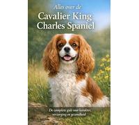 Alles over de Cavalier King Charles Spaniel: De complete gids voor karakter, verzorging en gezondheid