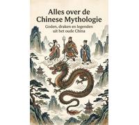 Alles over de Chinese Mythologie: Goden, draken en legenden uit het oude China