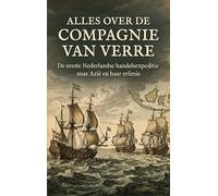 Alles over de Compagnie van Verre: De eerste Nederlandse handelsexpeditie naar Azie en haar erfenis