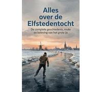 Alles over de Elfstedentocht: De complete geschiedenis, route en beleving van het grote ijs