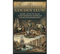 Alles over de Gouden Eeuw: Handel, kunst en macht in het bloeiende Nederland van de zeventiende eeuw