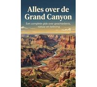 Alles over de Grand Canyon: Een complete gids over geschiedenis, natuur en beleving
