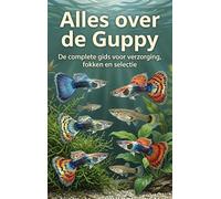 Alles over de Guppy: De complete gids voor verzorging, fokken en selectie