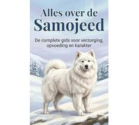 Alles over de Samojeed: De complete gids voor verzorging, opvoeding en karakter