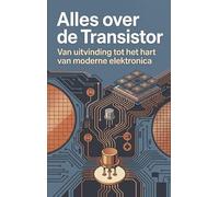 Alles over de Transistor: Van uitvinding tot het hart van moderne elektronica