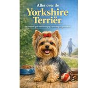 Alles over de Yorkshire Terriër: De complete gids voor verzorging, opvoeding en gezondheid