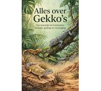 Alles over Gekko's: Van woestijn tot huiskamer: biologie, gedrag en verzorging