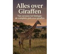Alles over Giraffen: Van savanne tot biologie: de complete gids over giraffen
