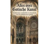 Alles over Gotische Kunst: Architectuur, symboliek en schoonheid van de middeleeuwse gotiek