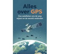 Alles over GPS: Hoe satellieten ons de weg wijzen en de wereld verbinden