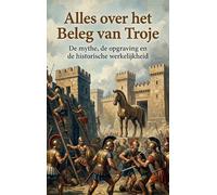 Alles over het Beleg van Troje: De mythe, de opgraving en de historische werkelijkheid