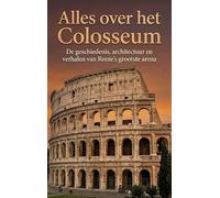 Alles over het Colosseum: De geschiedenis, architectuur en verhalen van Rome's grootste arena
