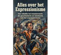 Alles over het Expressionisme: Van rebellie tot meesterwerk: de geschiedenis en betekenis van het expressionisme