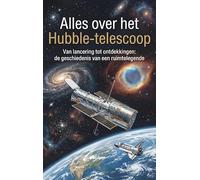 Alles over het Hubble-telescoop: Van lancering tot ontdekkingen: de geschiedenis van een ruimtelegende
