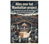 Alles over het Manhattan-project: De geheime race naar de atoombom die de wereld veranderde