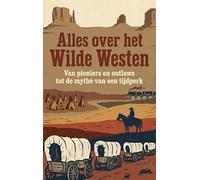 Alles over het Wilde Westen: Van pioniers en outlaws tot de mythe van een tijdperk