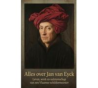 Alles over Jan van Eyck: Leven, werk en nalatenschap van een Vlaamse schildermeester