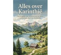 Alles over Karinthië: Een reisgids voor het groenste en meest authentieke deel van Oostenrijk