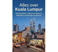Alles over Kuala Lumpur: Geschiedenis, cultuur en leven in Maleisië's bruisende hoofdstad