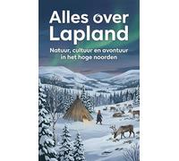 Alles over Lapland: Natuur, cultuur en avontuur in het hoge noorden