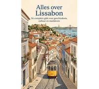 Alles over Lissabon: De complete gids voor geschiedenis, cultuur en stadsleven