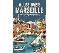 Alles over Marseille: De geschiedenis, cultuur en ziel van een legendarische havenstad
