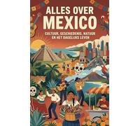 Alles over Mexico: Cultuur, geschiedenis, natuur en het dagelijks leven