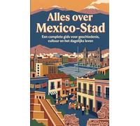 Alles over Mexico-Stad: Een complete gids voor geschiedenis, cultuur en het dagelijks leven
