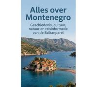Alles over Montenegro: Geschiedenis, cultuur, natuur en reisinformatie van de Balkanparel